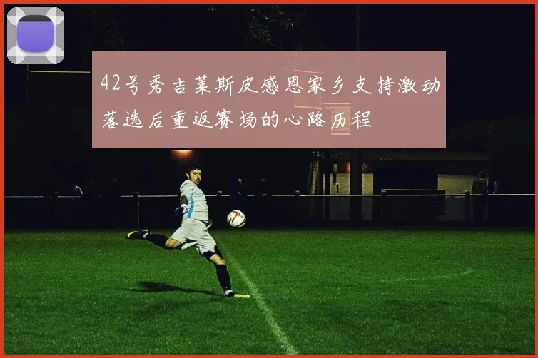 42号秀吉莱斯皮感恩家乡支持激动落选后重返赛场的心路历程