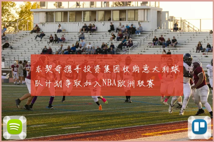 东契奇携手投资集团收购意大利球队计划争取加入NBA欧洲联赛